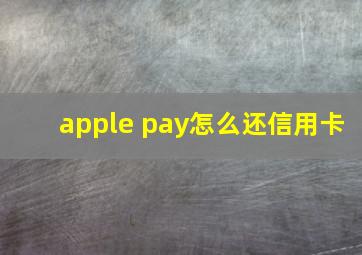 apple pay怎么还信用卡